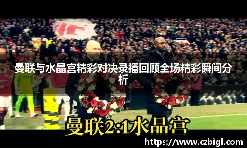 曼联与水晶宫精彩对决录播回顾全场精彩瞬间分析