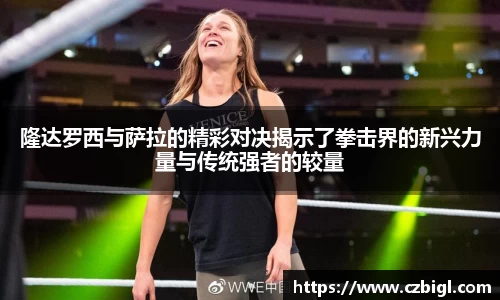 隆达罗西与萨拉的精彩对决揭示了拳击界的新兴力量与传统强者的较量
