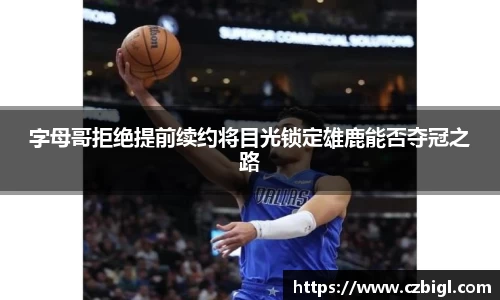 字母哥拒绝提前续约将目光锁定雄鹿能否夺冠之路