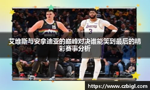 艾维斯与安拿迪亚的巅峰对决谁能笑到最后的精彩赛事分析